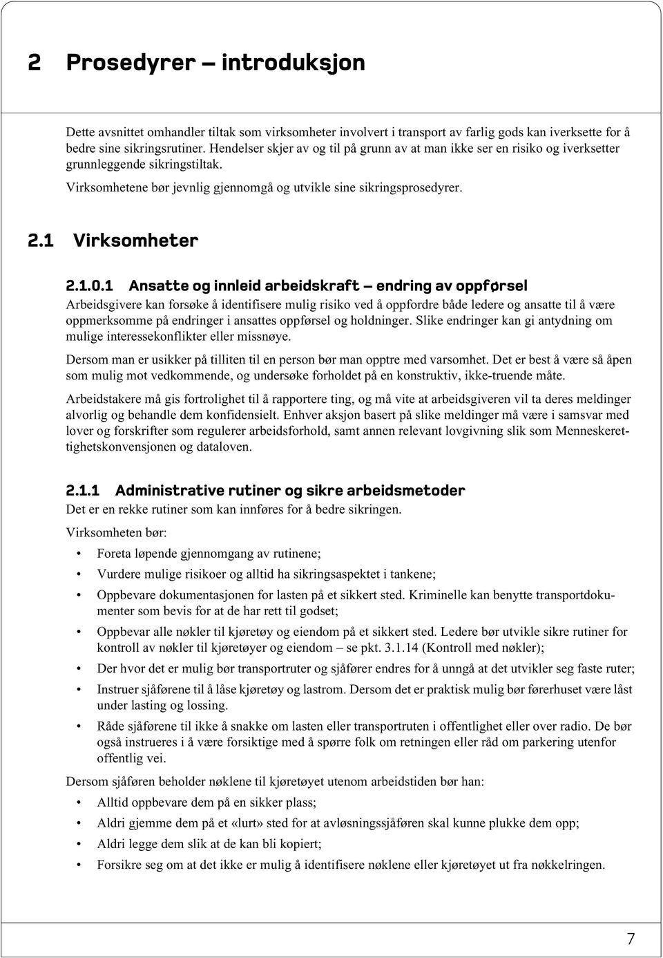 1.0.1 Ansatte og innleid arbeidskraft endring av oppførsel Arbeidsgivere kan forsøke å identifisere mulig risiko ved å oppfordre både ledere og ansatte til å være oppmerksomme på endringer i ansattes