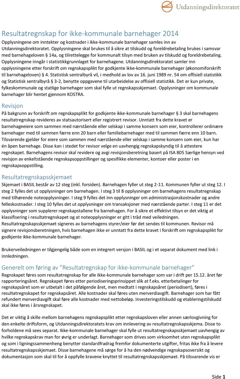 Opplysningene inngår i statistikkgrunnlaget for barnehagene.