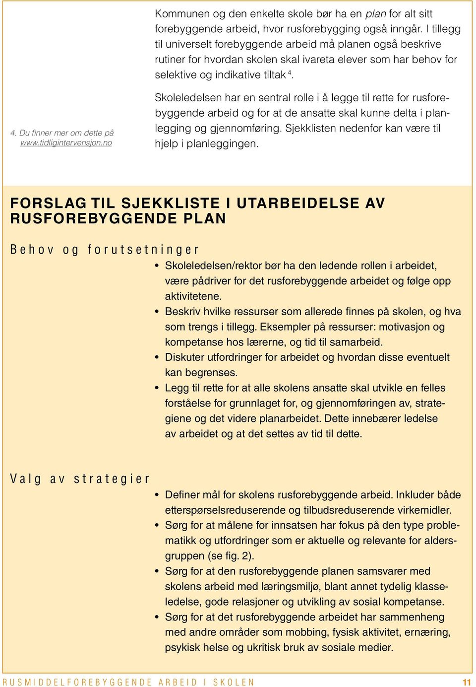 tidligintervensjon.no Skoleledelsen har en sentral rolle i å legge til rette for rusforebyggende arbeid og for at de ansatte skal kunne delta i planlegging og gjennomføring.