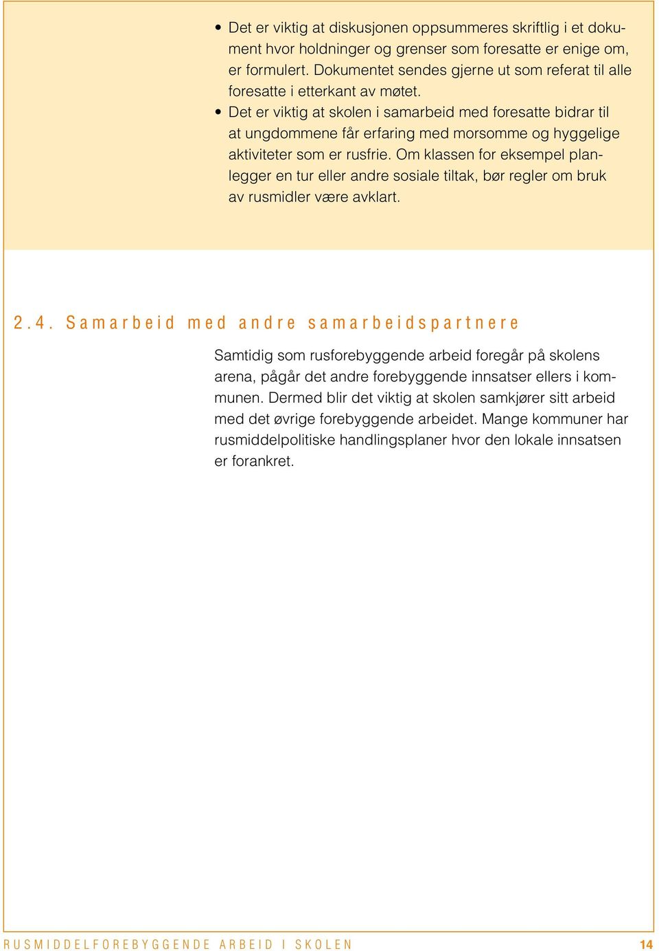 Det er viktig at skolen i samarbeid med foresatte bidrar til at ungdommene får erfaring med morsomme og hyggelige aktiviteter som er rusfrie.