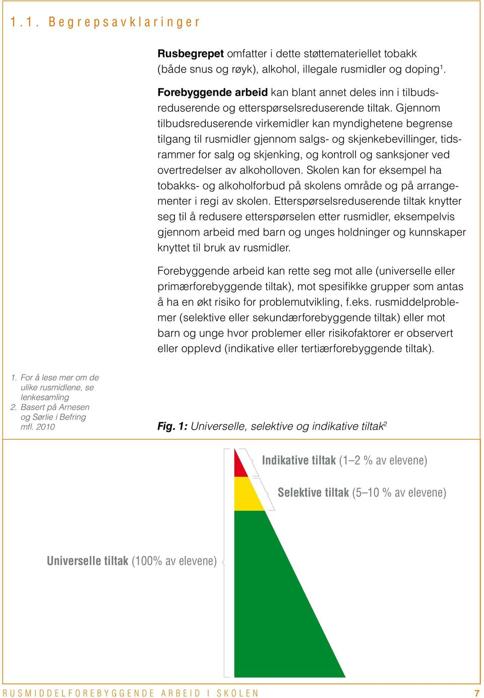 Gjennom tilbudsreduserende virkemidler kan myndighetene begrense tilgang til rusmidler gjennom salgs- og skjenkebevillinger, tidsrammer for salg og skjenking, og kontroll og sanksjoner ved