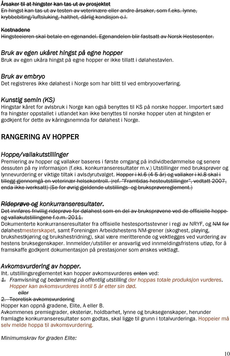 Bruk av embryo Det registreres ikke dølahest i Norge som har blitt til ved embryooverføring. Kunstig semin (KS) Hingstar kåret for avlsbruk i Norge kan også benyttes til KS på norske hopper.