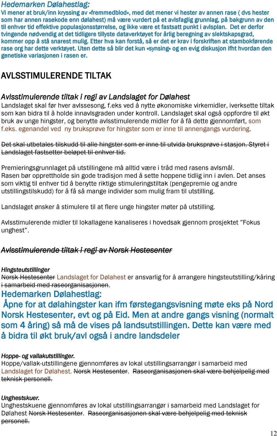 Det er derfor tvingende nødvendig at det tidligere tillyste dataverktøyet for årlig beregning av slektskapsgrad, kommer opp å stå snarest mulig.