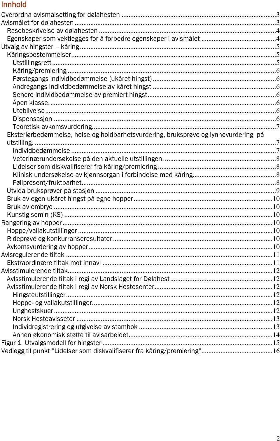 .. 6 Senere individbedømmelse av premiert hingst... 6 Åpen klasse.... 6 Uteblivelse... 6 Dispensasjon... 6 Teoretisk avkomsvurdering.