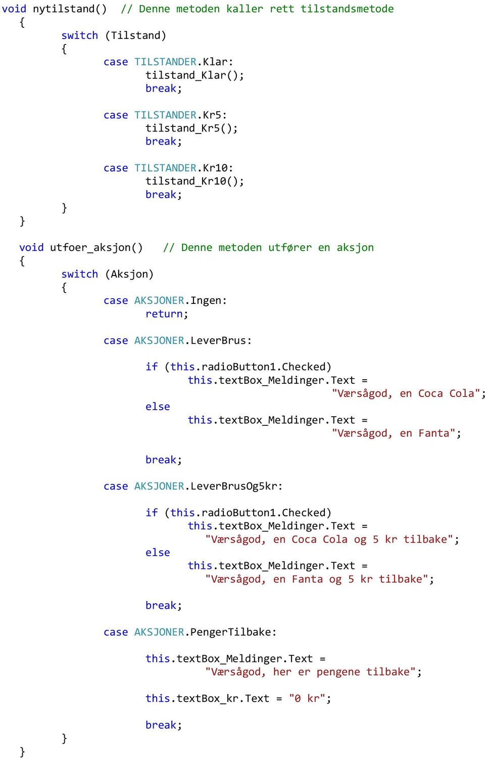 Ingen: return; case AKSJONER.LeverBrus: if (this.radiobutton1.checked) "Værsågod, en Coca Cola"; else "Værsågod, en Fanta"; case AKSJONER.