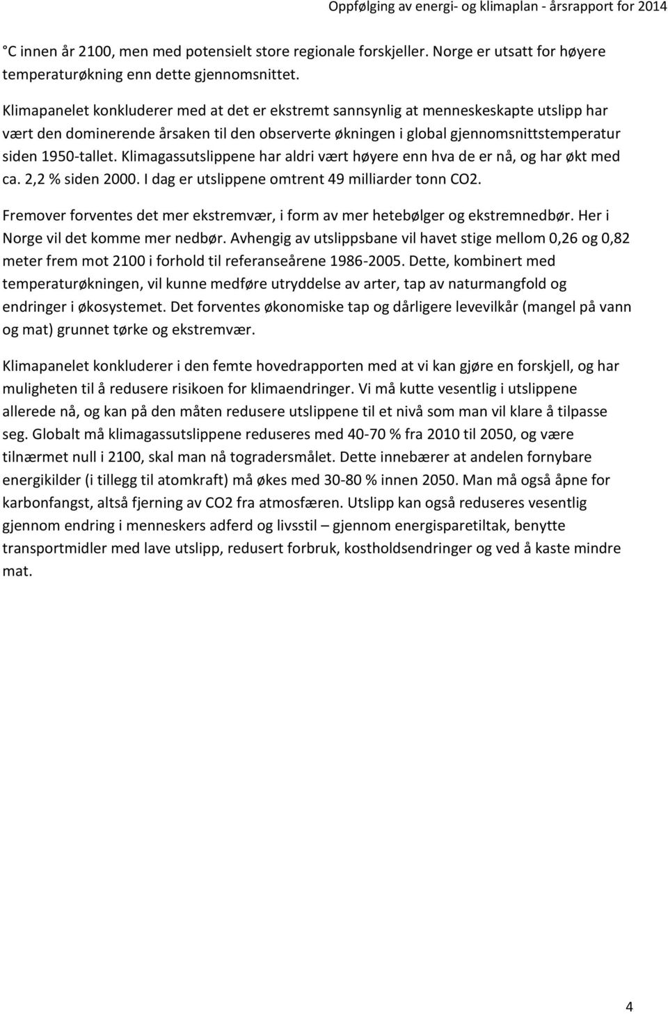 Klimagassutslippene har aldri vært høyere enn hva de er nå, og har økt med ca. 2,2 % siden 2000. I dag er utslippene omtrent 49 milliarder tonn CO2.