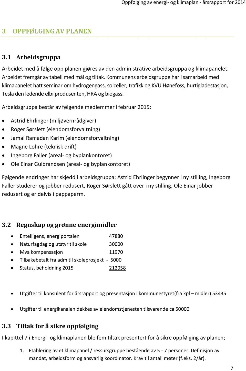 Arbeidsgruppa består av følgende medlemmer i februar 2015: Astrid Ehrlinger (miljøvernrådgiver) Roger Sørslett (eiendomsforvaltning) Jamal Ramadan Karim (eiendomsforvaltning) Magne Lohre (teknisk