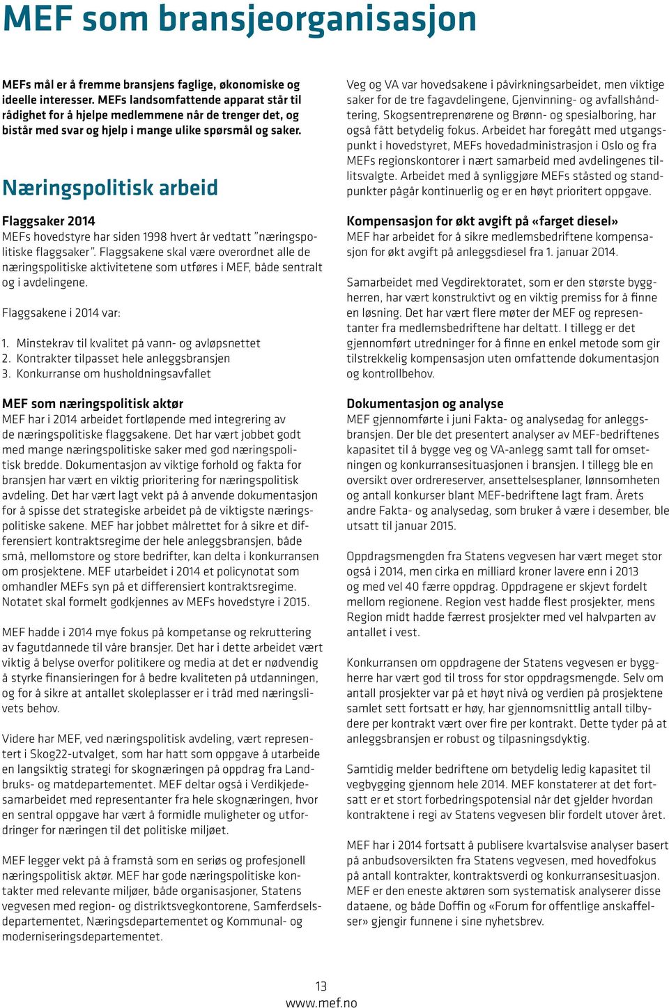 Næringspolitisk arbeid Flaggsaker 2014 MEFs hovedstyre har siden 1998 hvert år vedtatt næringspolitiske flaggsaker.