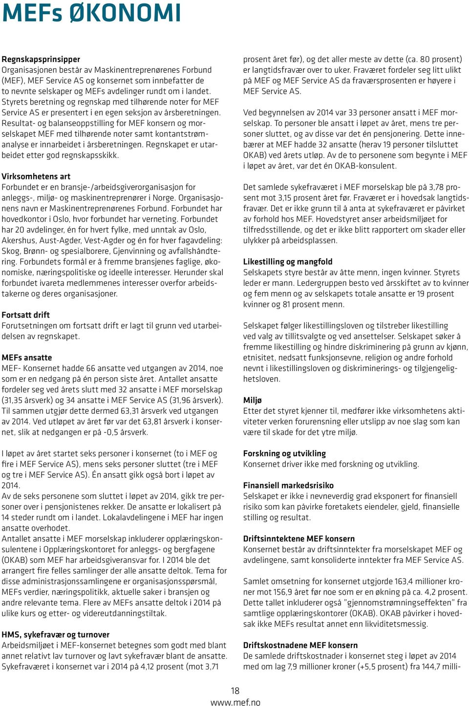 Resultat- og balanseoppstilling for MEF konsern og morselskapet MEF med tilhørende noter samt kontantstrømanalyse er innarbeidet i årsberetningen. Regnskapet er utarbeidet etter god regnskapsskikk.