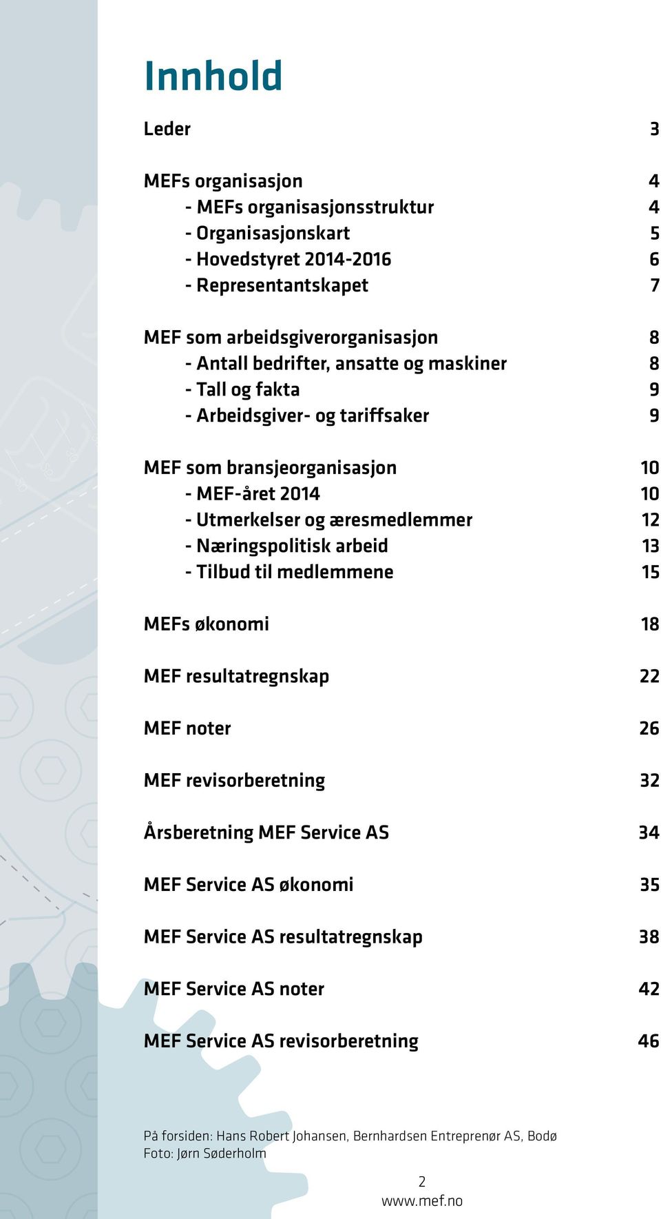 Næringspolitisk arbeid 13 - Tilbud til medlemmene 15 7 8 MEFs økonomi 18 MEF resultatregnskap 22 MEF noter 26 MEF revisorberetning 32 Årsberetning MEF Service AS 34 MEF Service AS