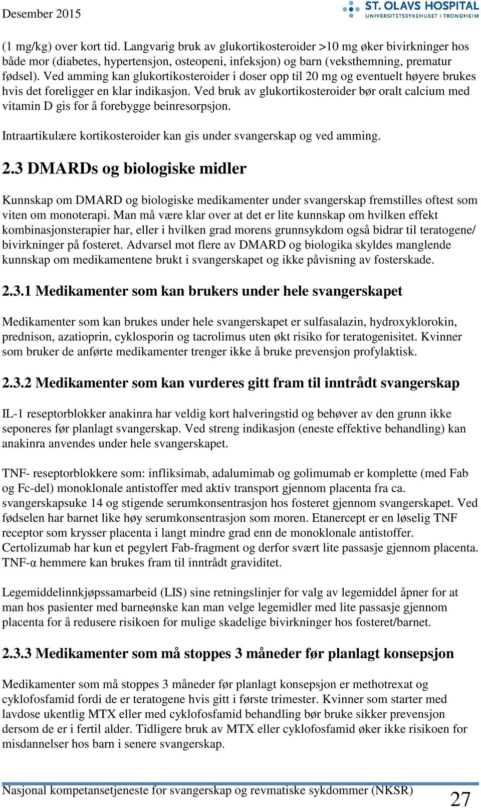 Ved bruk av glukortikosteroider bør oralt calcium med vitamin D gis for å forebygge beinresorpsjon. Intraartikulære kortikosteroider kan gis under og ved amming. 2.