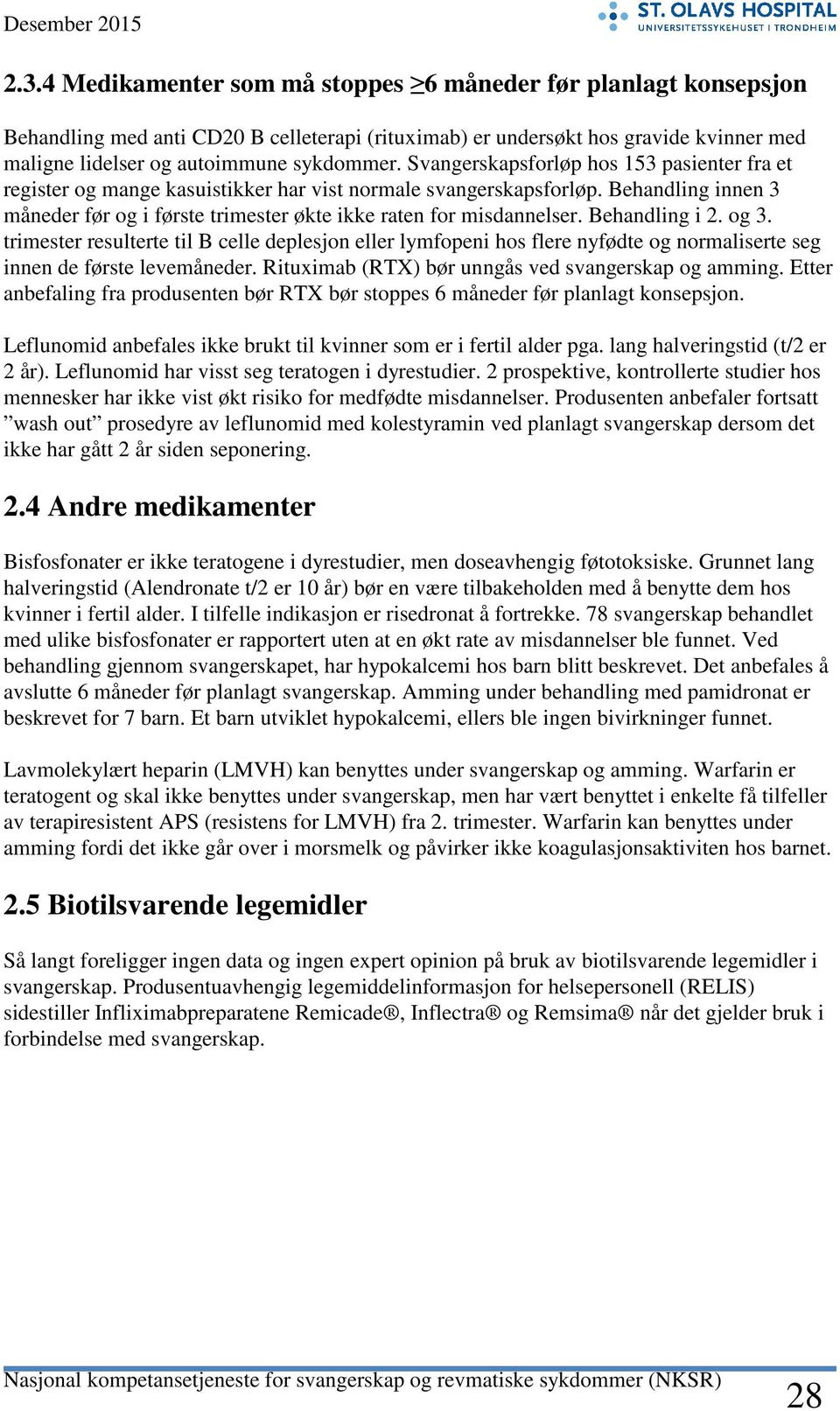 Behandling i 2. og 3. trimester resulterte til B celle deplesjon eller lymfopeni hos flere nyfødte og normaliserte seg innen de første levemåneder. Rituximab (RTX) bør unngås ved og amming.