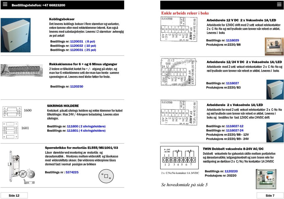 Lv i bok Billing n: 1116029 Podukjon n:2220/b8 Billing n: 1120031 ( 8 pol) Billing n: 1120032 ( 10 pol) Billing n: 1120031 ( 25 pol) Abidl 12/24 V DC 2 x Vkll 1A/LED Abidl md 2 vkl lkonak 2 x C-Nc-No
