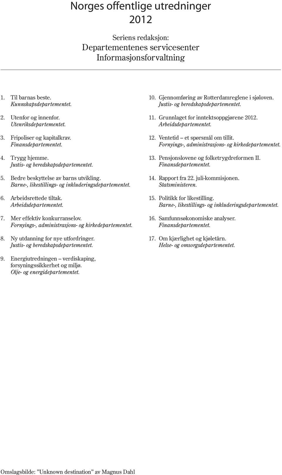 Arbeidsrettede tiltak. Arbeidsdepartementet. 7. Mer effektiv konkurranselov. Fornyings-, administrasjons- og kirkedepartementet. 8. Ny utdanning for nye utfordringer.