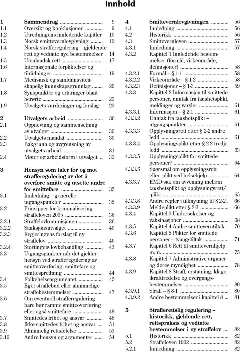 7 Medisinsk og samfunnsvitenskapelig kunnskapsgrunnlag... 20 1.8 Synspunkter og erfaringer blant berørte... 22 1.9 Utvalgets vurderinger og forslag. 23 2 Utvalgets arbeid... 30 2.