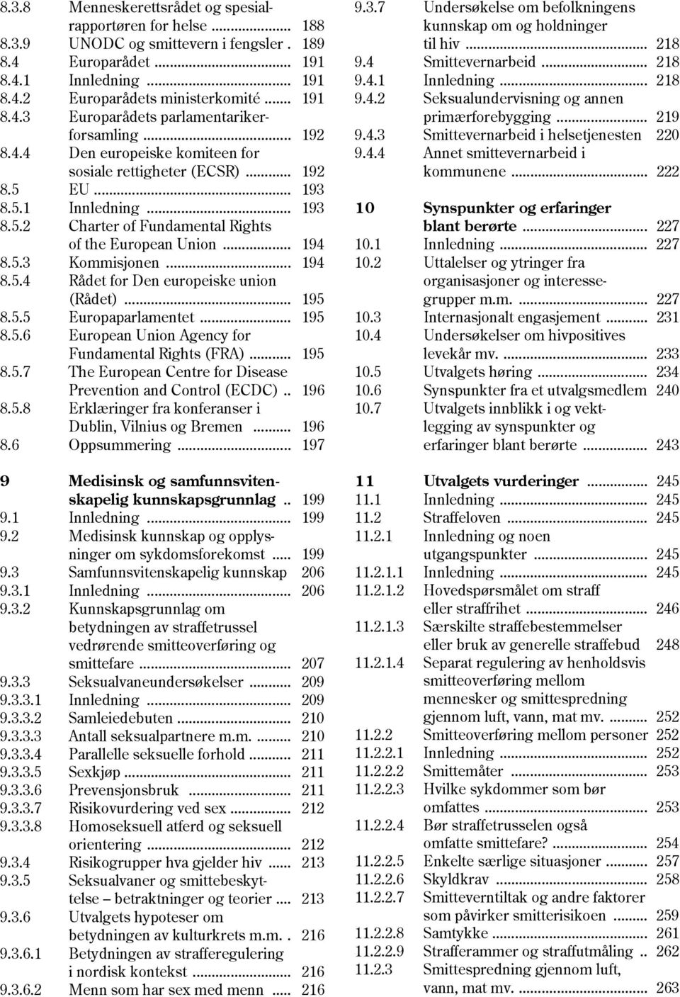 .. 194 8.5.4 Rådet for Den europeiske union (Rådet)... 195 8.5.5 Europaparlamentet... 195 8.5.6 European Union Agency for Fundamental Rights (FRA)... 195 8.5.7 The European Centre for Disease Prevention and Control (ECDC).