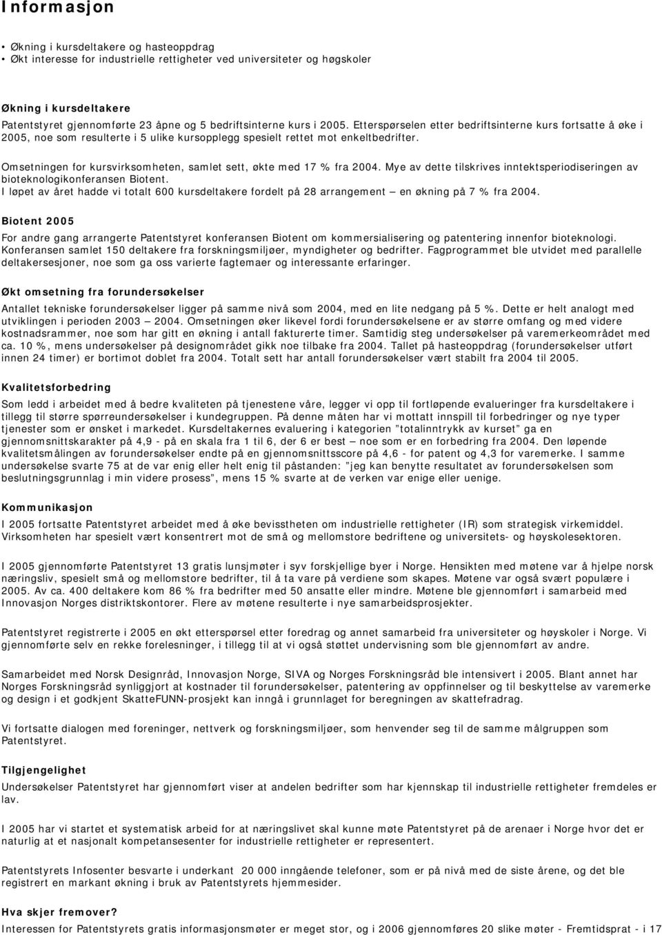 Omsetningen for kursvirksomheten, samlet sett, økte med 17 % fra 2004. Mye av dette tilskrives inntektsperiodiseringen av bioteknologikonferansen Biotent.