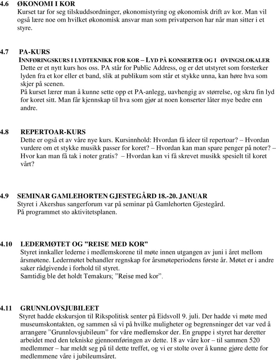 PA står for Public Address, og er det utstyret som forsterker lyden fra et kor eller et band, slik at publikum som står et stykke unna, kan høre hva som skjer på scenen.