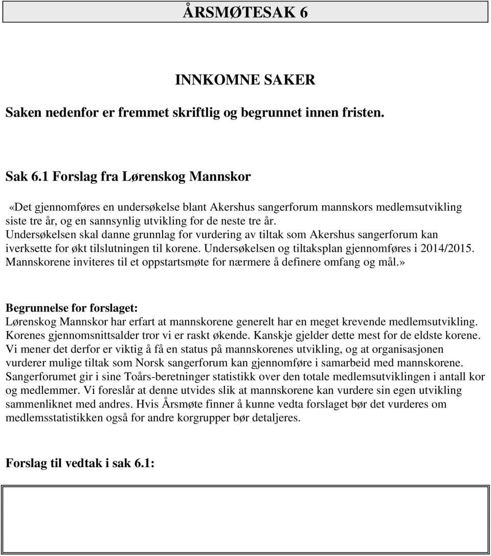 Undersøkelsen skal danne grunnlag for vurdering av tiltak som Akershus sangerforum kan iverksette for økt tilslutningen til korene. Undersøkelsen og tiltaksplan gjennomføres i 2014/2015.