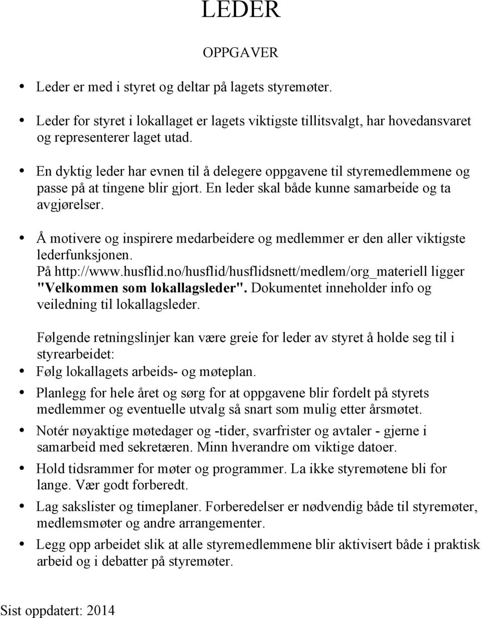 Å motivere og inspirere medarbeidere og medlemmer er den aller viktigste lederfunksjonen. På http://www.husflid.no/husflid/husflidsnett/medlem/org_materiell ligger "Velkommen som lokallagsleder".