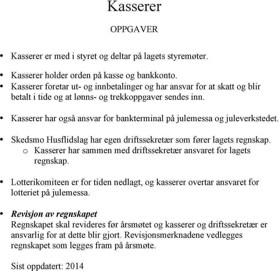 Kasserer har også ansvar for bankterminal på julemessa og juleverkstedet. Skedsmo Husflidslag har egen driftssekretær som fører lagets regnskap.