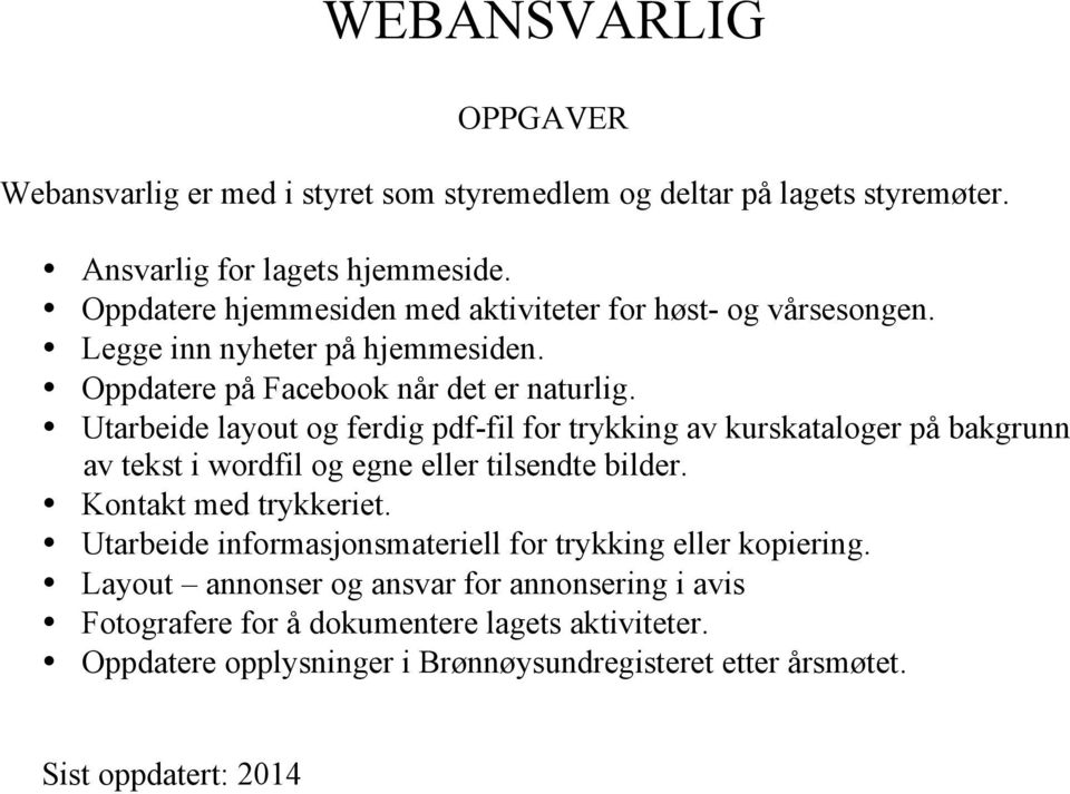 Utarbeide layout og ferdig pdf-fil for trykking av kurskataloger på bakgrunn av tekst i wordfil og egne eller tilsendte bilder. Kontakt med trykkeriet.