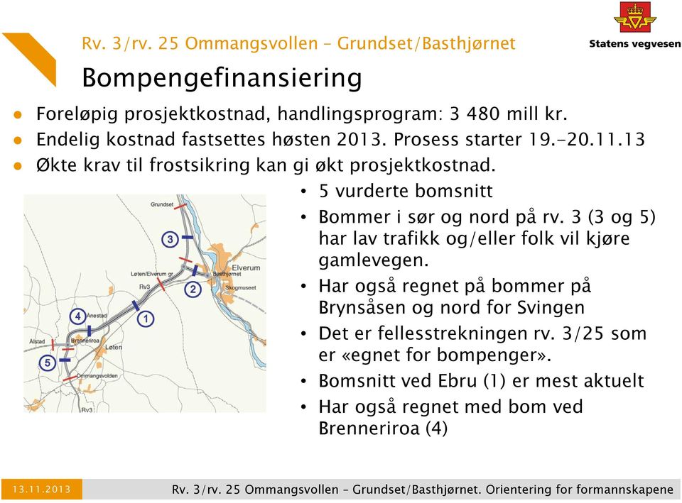 3 (3 og 5) har lav trafikk og/eller folk vil kjøre gamlevegen. Har også regnet på bommer på Brynsåsen og nord for Svingen Det er fellesstrekningen rv.
