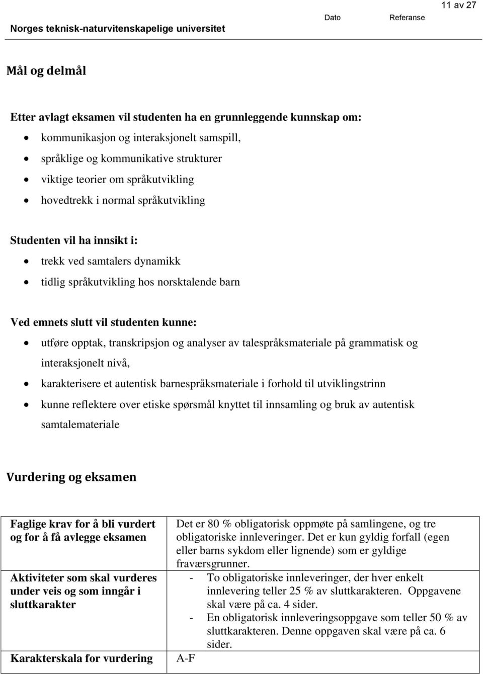 transkripsjon og analyser av talespråksmateriale på grammatisk og interaksjonelt nivå, karakterisere et autentisk barnespråksmateriale i forhold til utviklingstrinn kunne reflektere over etiske