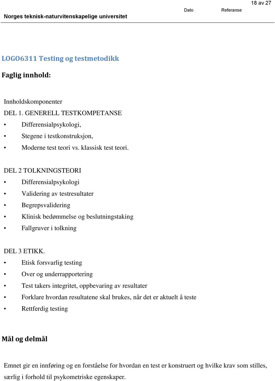 DEL 2 TOLKNINGSTEORI Differensialpsykologi Validering av testresultater Begrepsvalidering Klinisk bedømmelse og beslutningstaking Fallgruver i tolkning DEL 3 ETIKK.