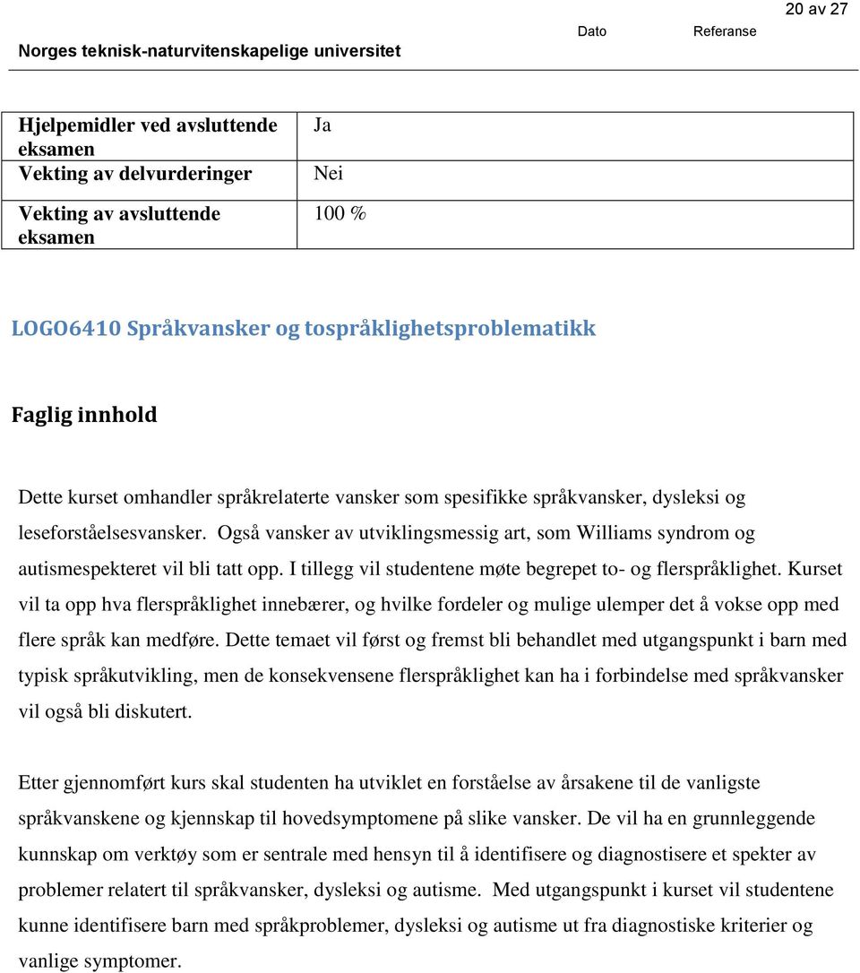 I tillegg vil studentene møte begrepet to- og flerspråklighet. Kurset vil ta opp hva flerspråklighet innebærer, og hvilke fordeler og mulige ulemper det å vokse opp med flere språk kan medføre.