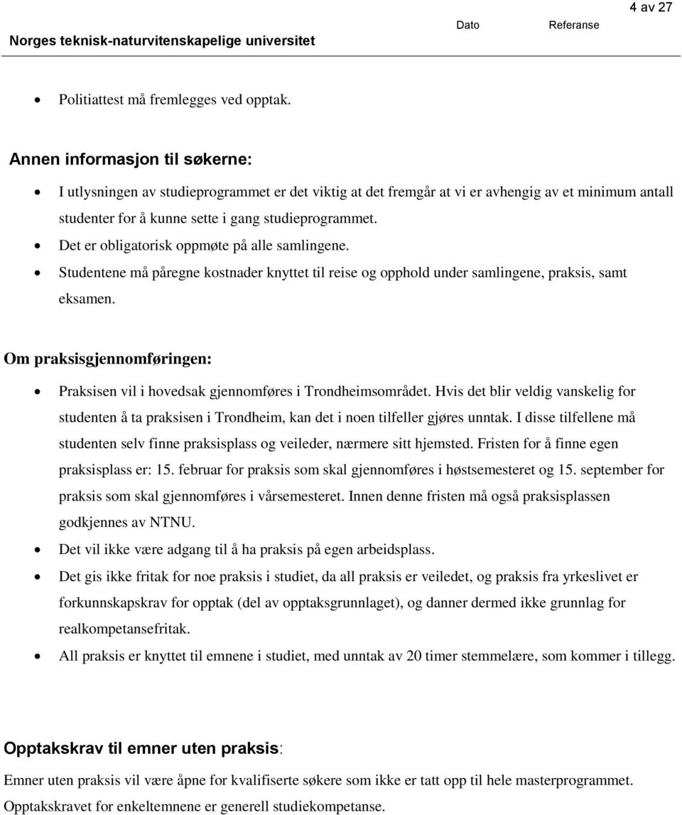 Det er obligatorisk oppmøte på alle samlingene. Studentene må påregne kostnader knyttet til reise og opphold under samlingene, praksis, samt.