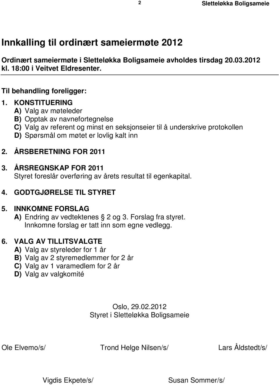 ÅRSBERETNING FOR 2011 3. ÅRSREGNSKAP FOR 2011 Styret foreslår overføring av årets resultat til egenkapital. 4. GODTGJØRELSE TIL STYRET 5. INNKOMNE FORSLAG A) Endring av vedtektenes 2 og 3.