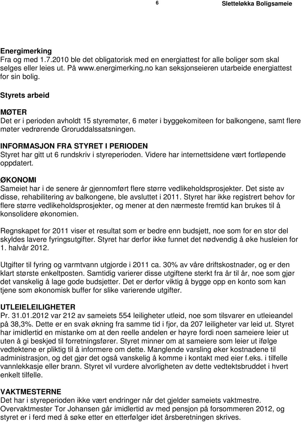 Styrets arbeid MØTER Det er i perioden avholdt 15 styremøter, 6 møter i byggekomiteen for balkongene, samt flere møter vedrørende Groruddalssatsningen.