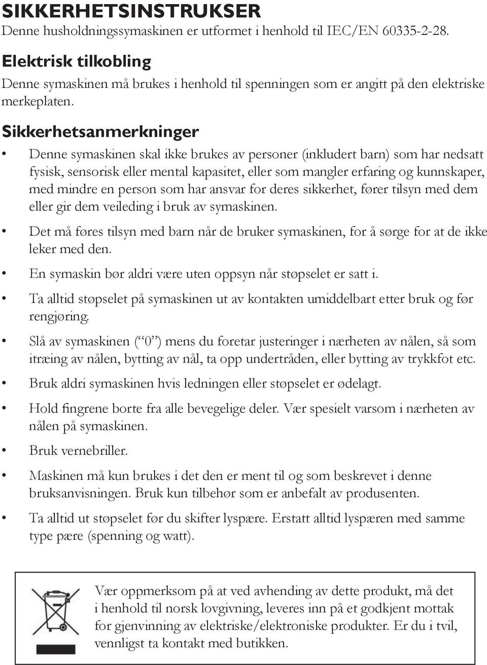 Sikkerhetsanmerkninger Denne symaskinen skal ikke brukes av personer (inkludert barn) som har nedsatt fysisk, sensorisk eller mental kapasitet, eller som mangler erfaring og kunnskaper, med mindre en