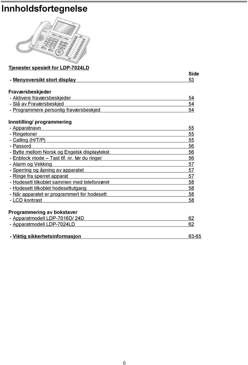 før du ringer 56 - Alarm og Vekking 57 - Sperring og åpning av apparatet 57 - Ringe fra sperret apparat 57 - Hodesett tilkoblet sammen med telefonrøret 58 - Hodesett tilkoblet hodesettutgang