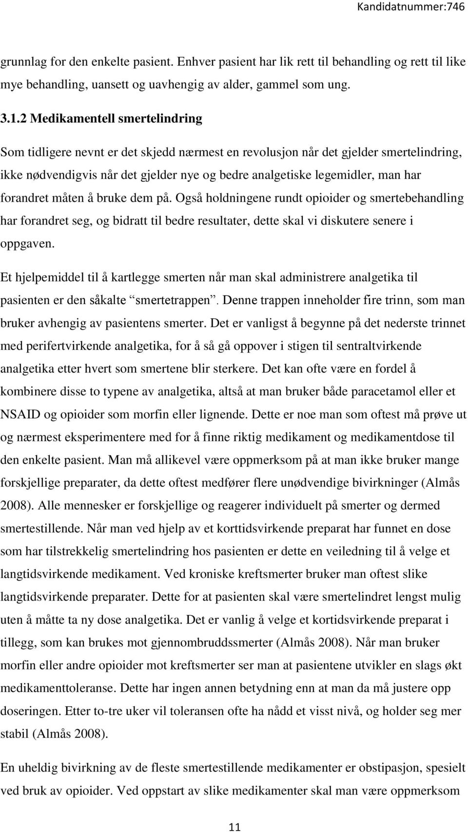 forandret måten å bruke dem på. Også holdningene rundt opioider og smertebehandling har forandret seg, og bidratt til bedre resultater, dette skal vi diskutere senere i oppgaven.