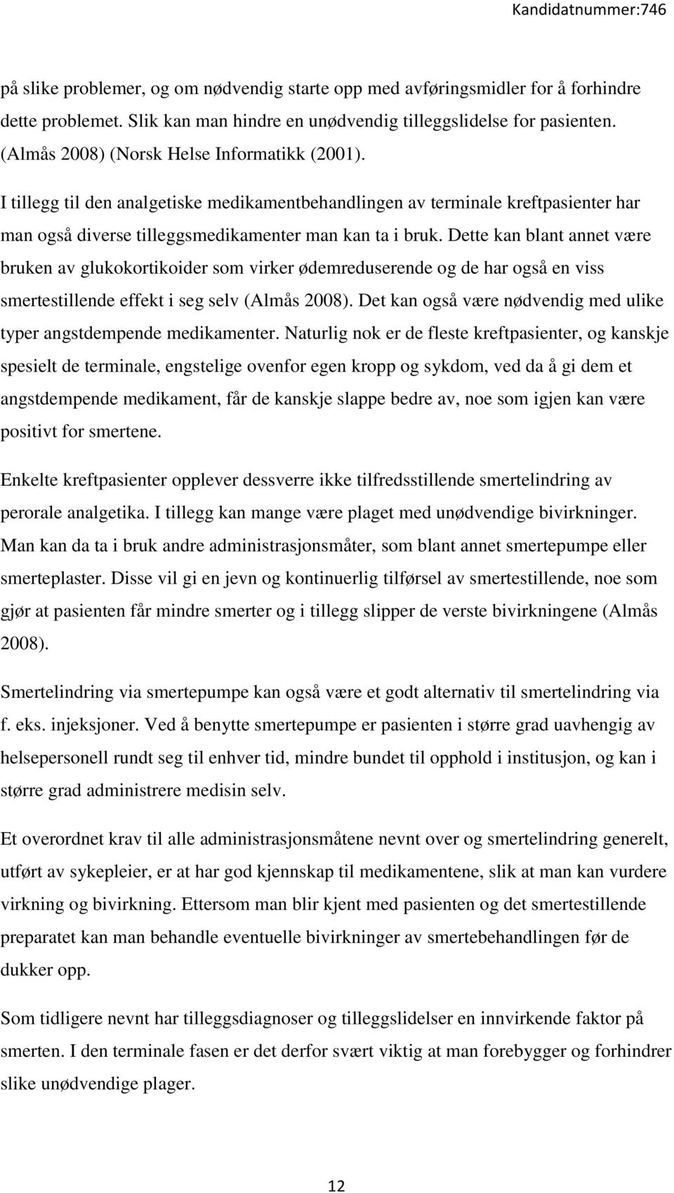 Dette kan blant annet være bruken av glukokortikoider som virker ødemreduserende og de har også en viss smertestillende effekt i seg selv (Almås 2008).