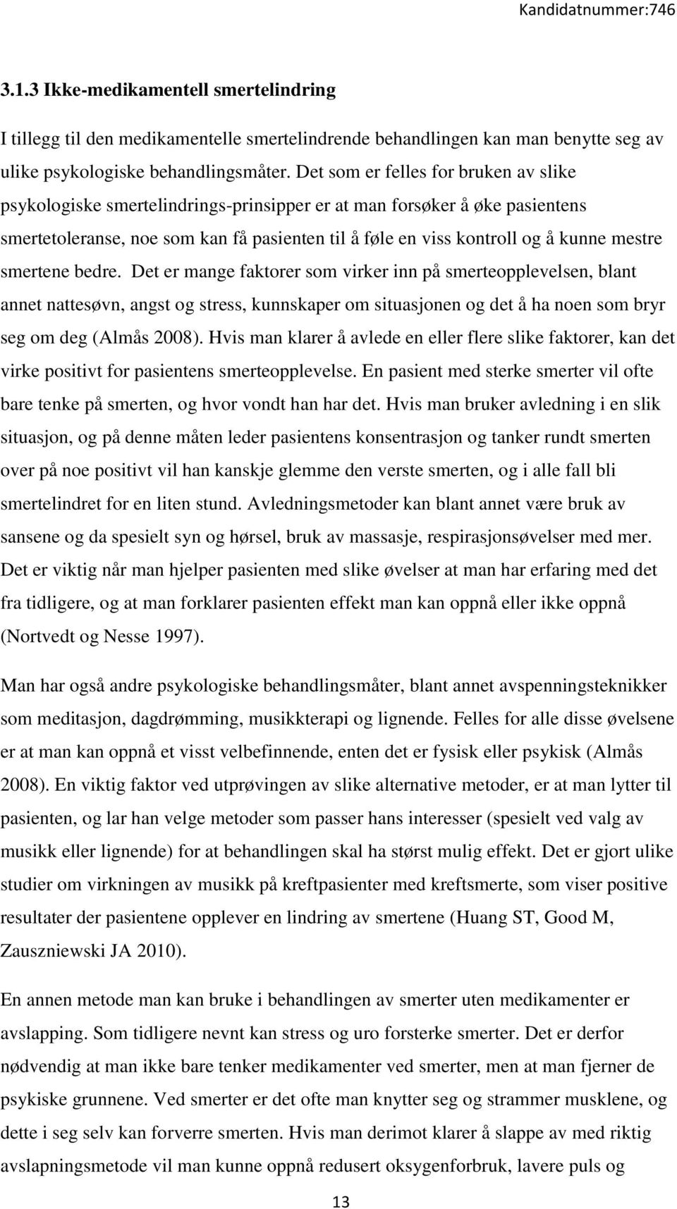 mestre smertene bedre. Det er mange faktorer som virker inn på smerteopplevelsen, blant annet nattesøvn, angst og stress, kunnskaper om situasjonen og det å ha noen som bryr seg om deg (Almås 2008).