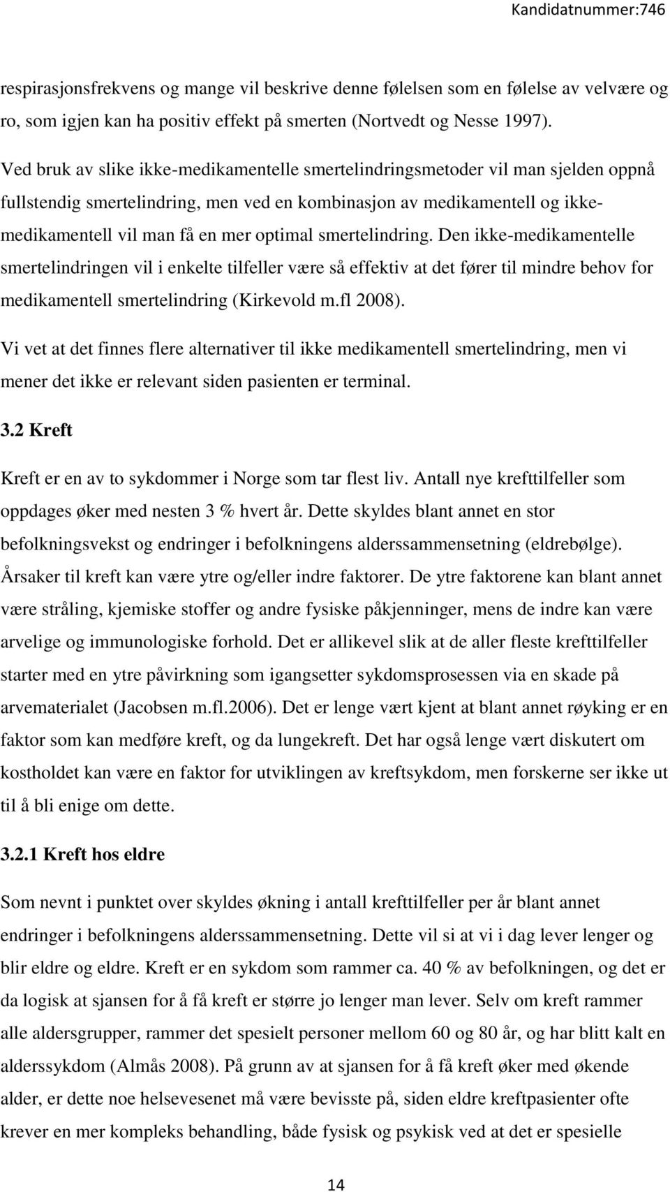 smertelindring. Den ikke-medikamentelle smertelindringen vil i enkelte tilfeller være så effektiv at det fører til mindre behov for medikamentell smertelindring (Kirkevold m.fl 2008).