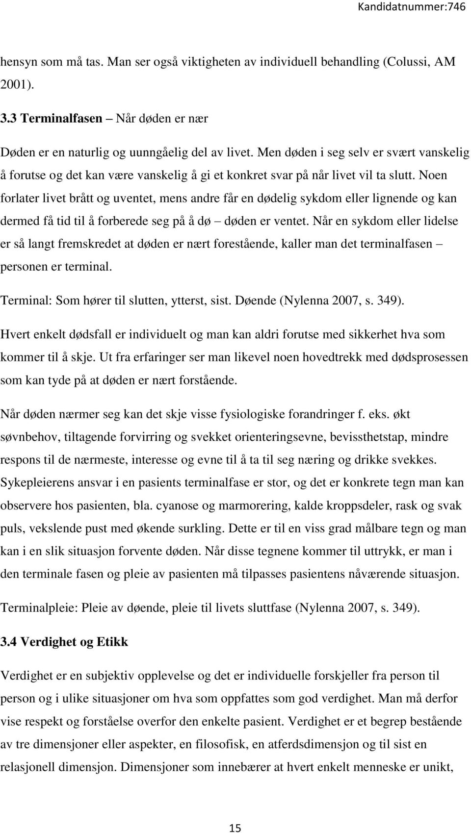 Noen forlater livet brått og uventet, mens andre får en dødelig sykdom eller lignende og kan dermed få tid til å forberede seg på å dø døden er ventet.