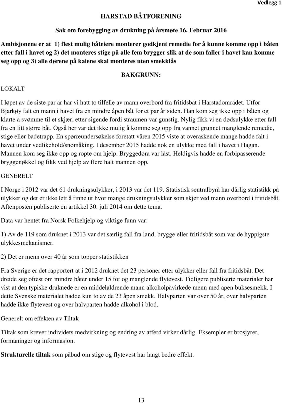 havet kan komme seg opp og 3) alle dørene på kaiene skal monteres uten smekklås LOKALT BAKGRUNN: I løpet av de siste par år har vi hatt to tilfelle av mann overbord fra fritidsbåt i Harstadområdet.