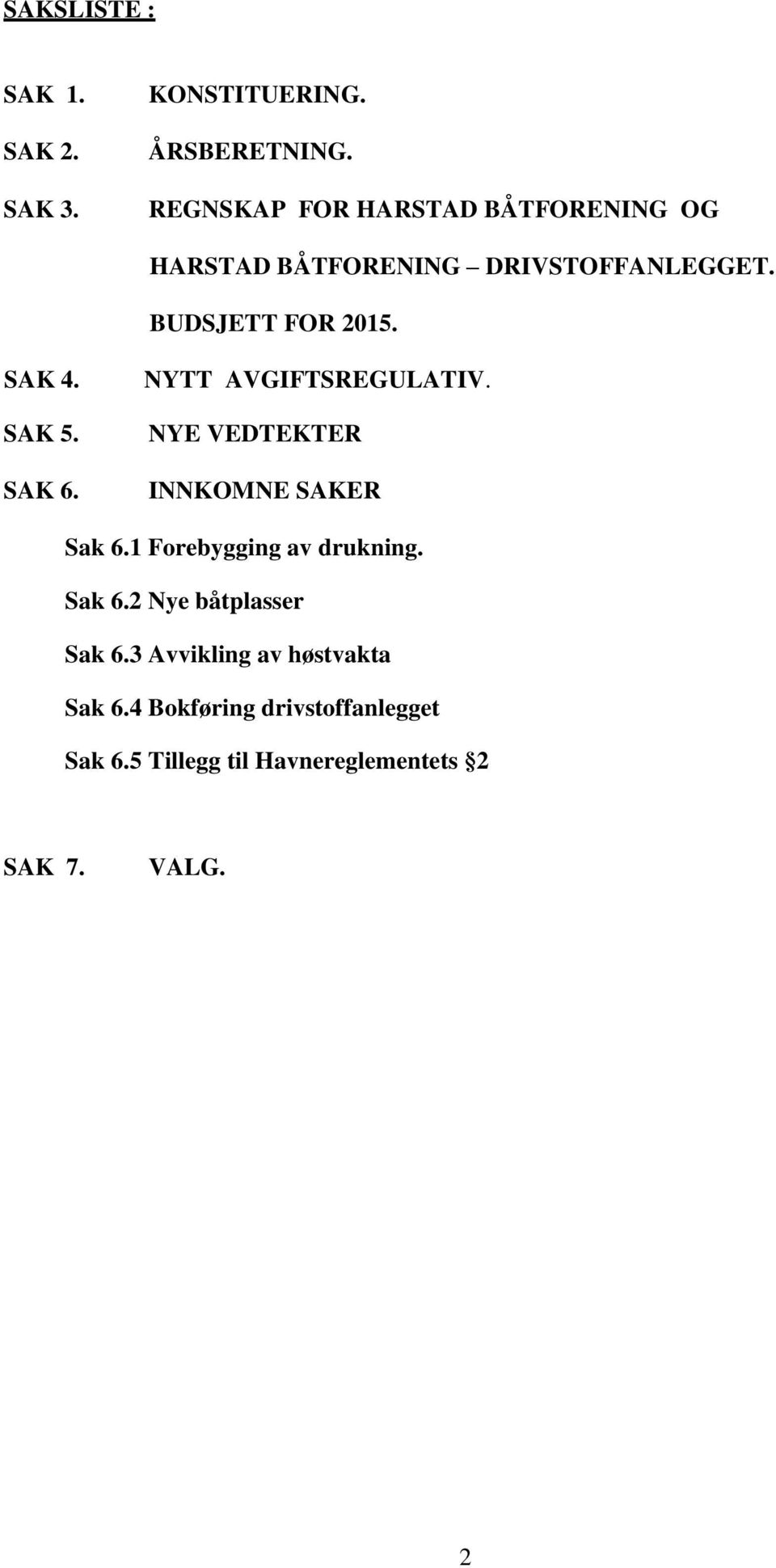 SAK 5. SAK 6. NYTT AVGIFTSREGULATIV. NYE VEDTEKTER INNKOMNE SAKER Sak 6.1 Forebygging av drukning.