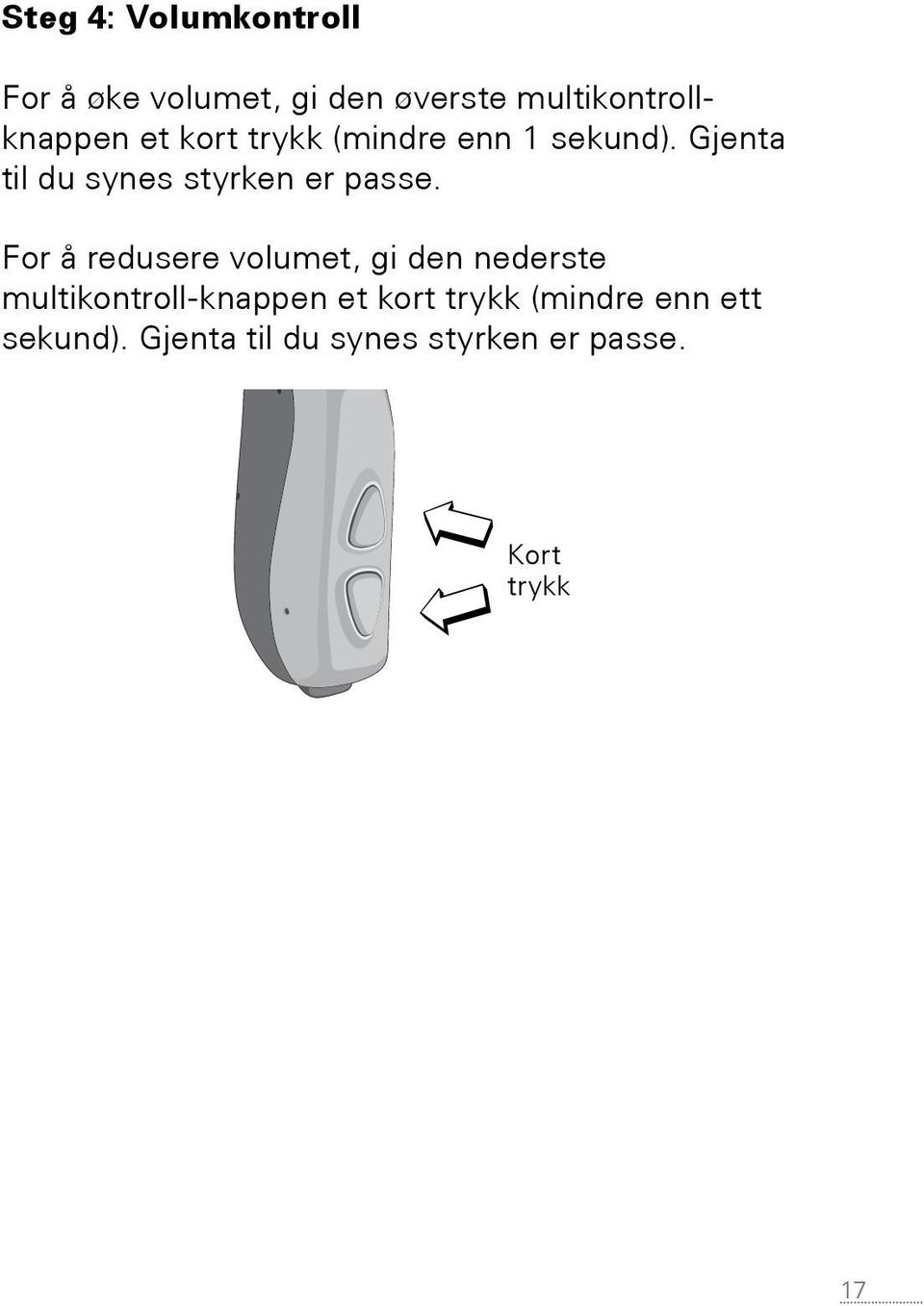 For å redusere volumet, gi den nederste multikontroll-knappen et kort trykk (mindre