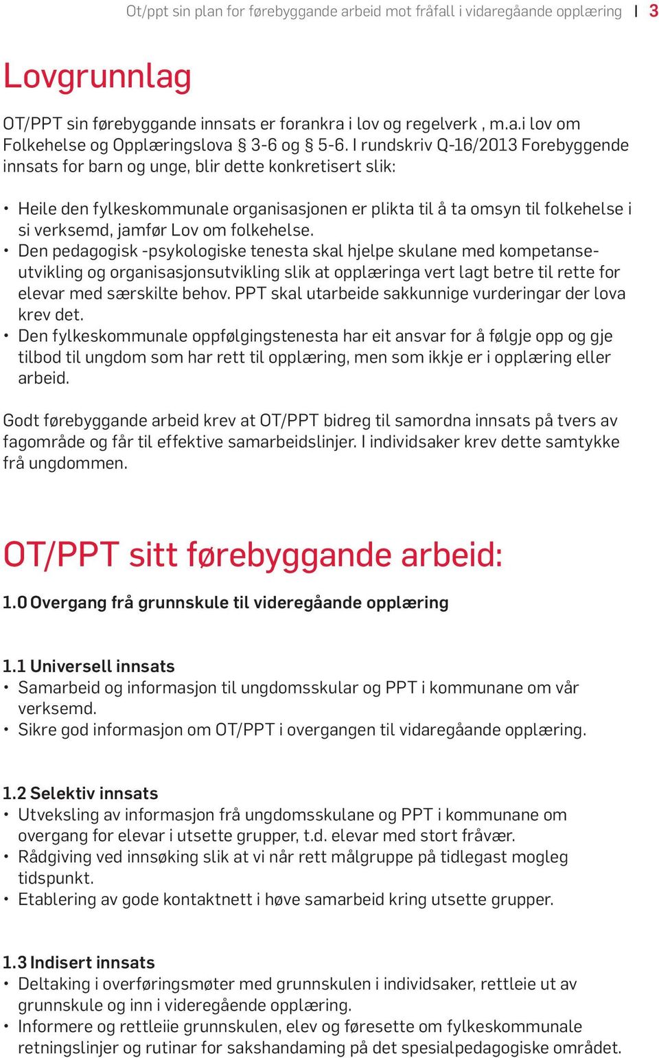 om folkehelse. Den pedagogisk -psykologiske tenesta skal hjelpe skulane med kompetanseutvikling og organisasjonsutvikling slik at opplæringa vert lagt betre til rette for elevar med særskilte behov.