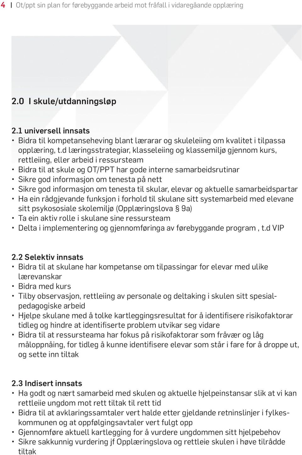 d læringsstrategiar, klasseleiing og klassemiljø gjennom kurs, rettleiing, eller arbeid i ressursteam Bidra til at skule og OT/PPT har gode interne samarbeidsrutinar Sikre god informasjon om tenesta