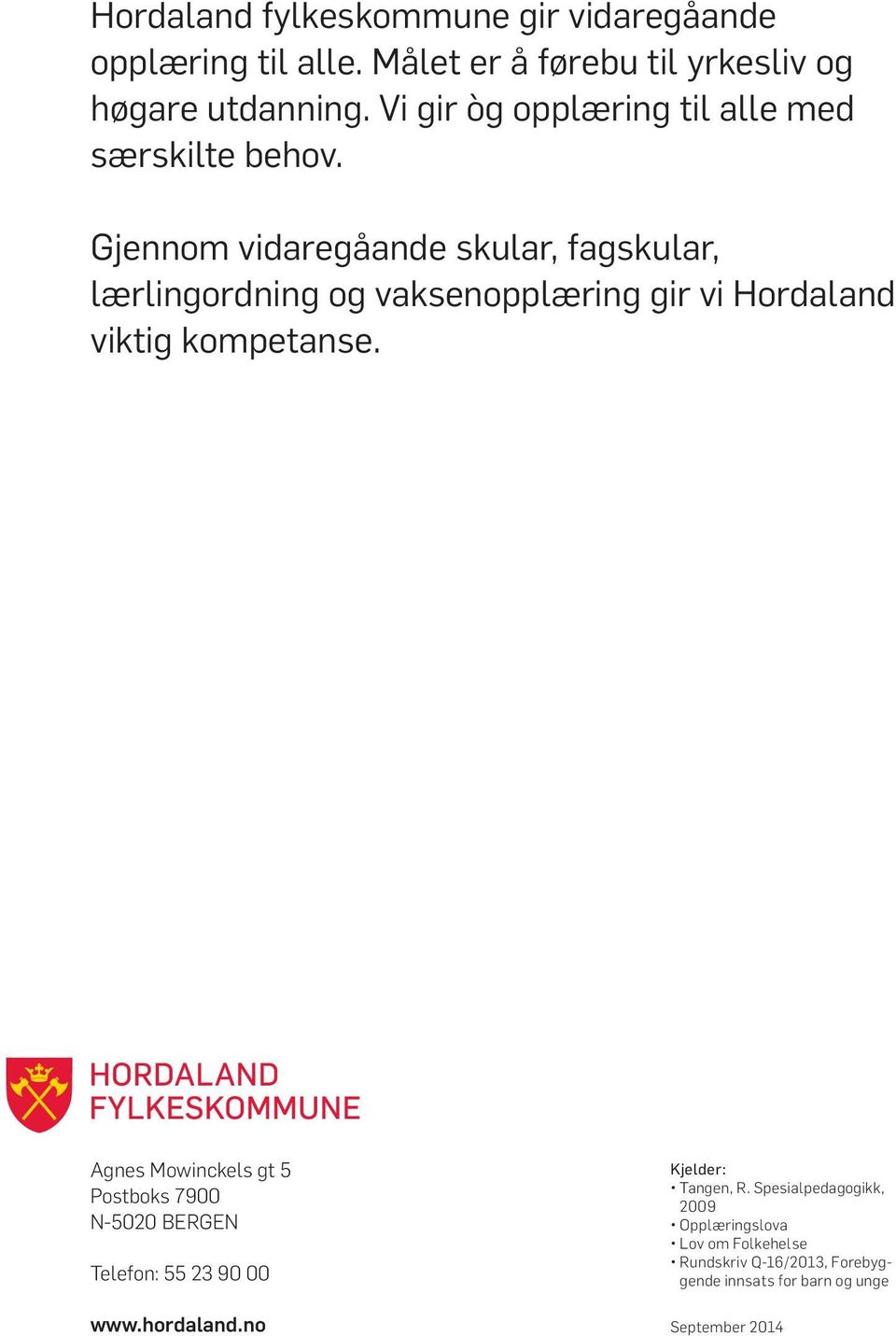 Gjennom vidaregåande skular, fagskular, lærlingordning og vaksenopplæring gir vi Hordaland viktig kompetanse.