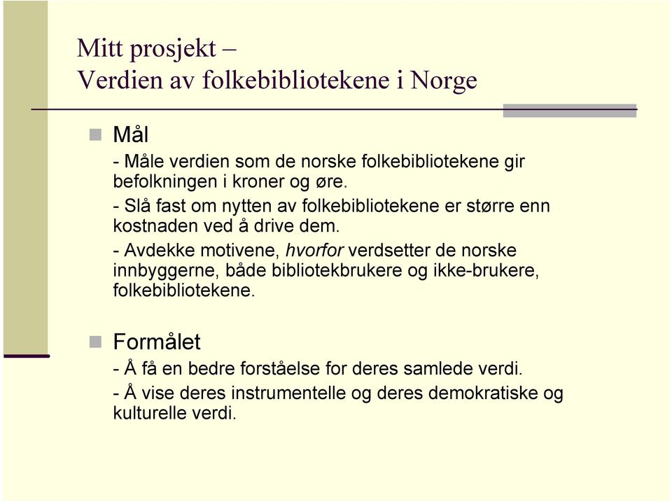 - Avdekke motivene, hvorfor verdsetter de norske innbyggerne, både bibliotekbrukere og ikke-brukere,