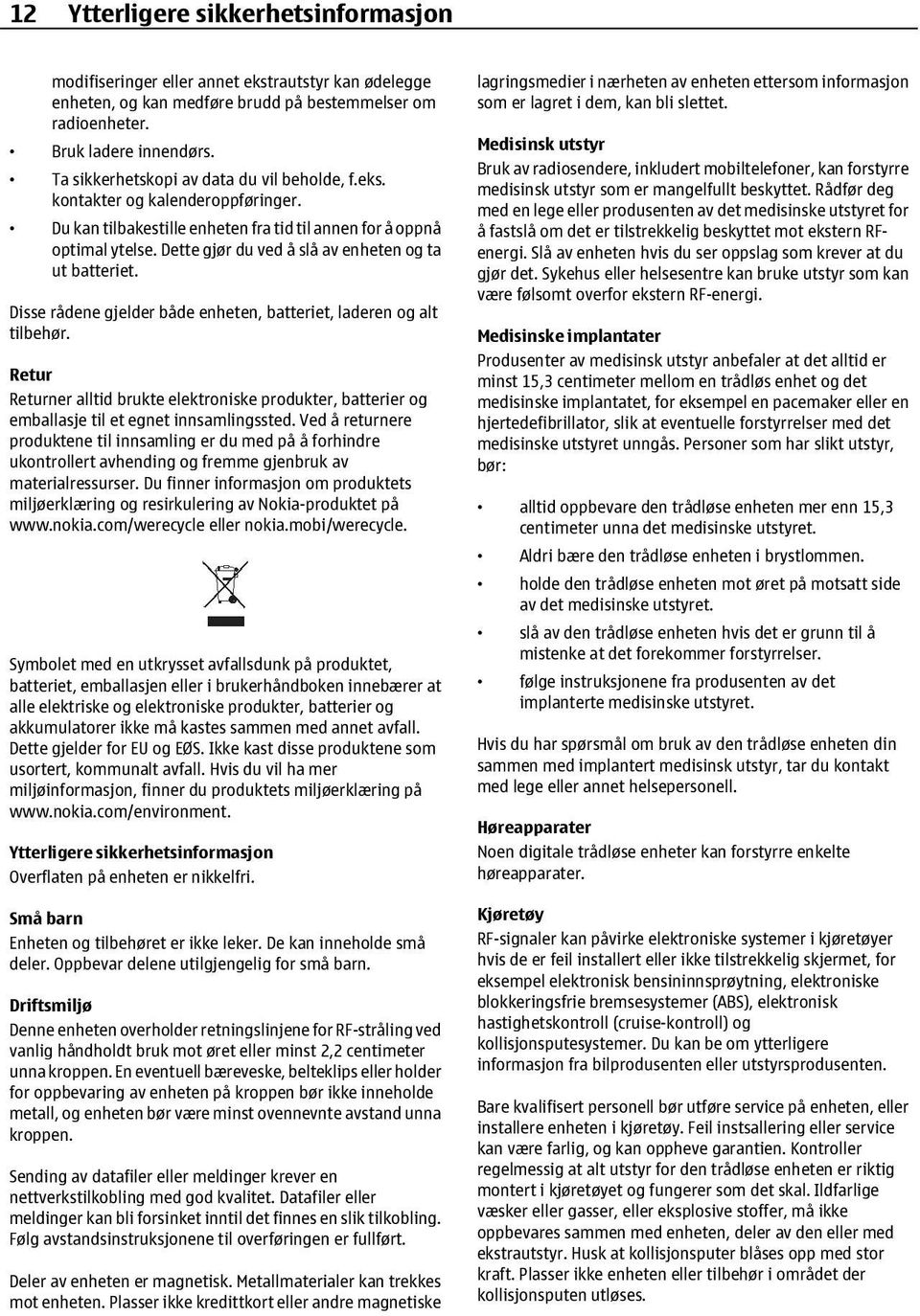 Dette gjør du ved å slå av enheten og ta ut batteriet. Disse rådene gjelder både enheten, batteriet, laderen og alt tilbehør.