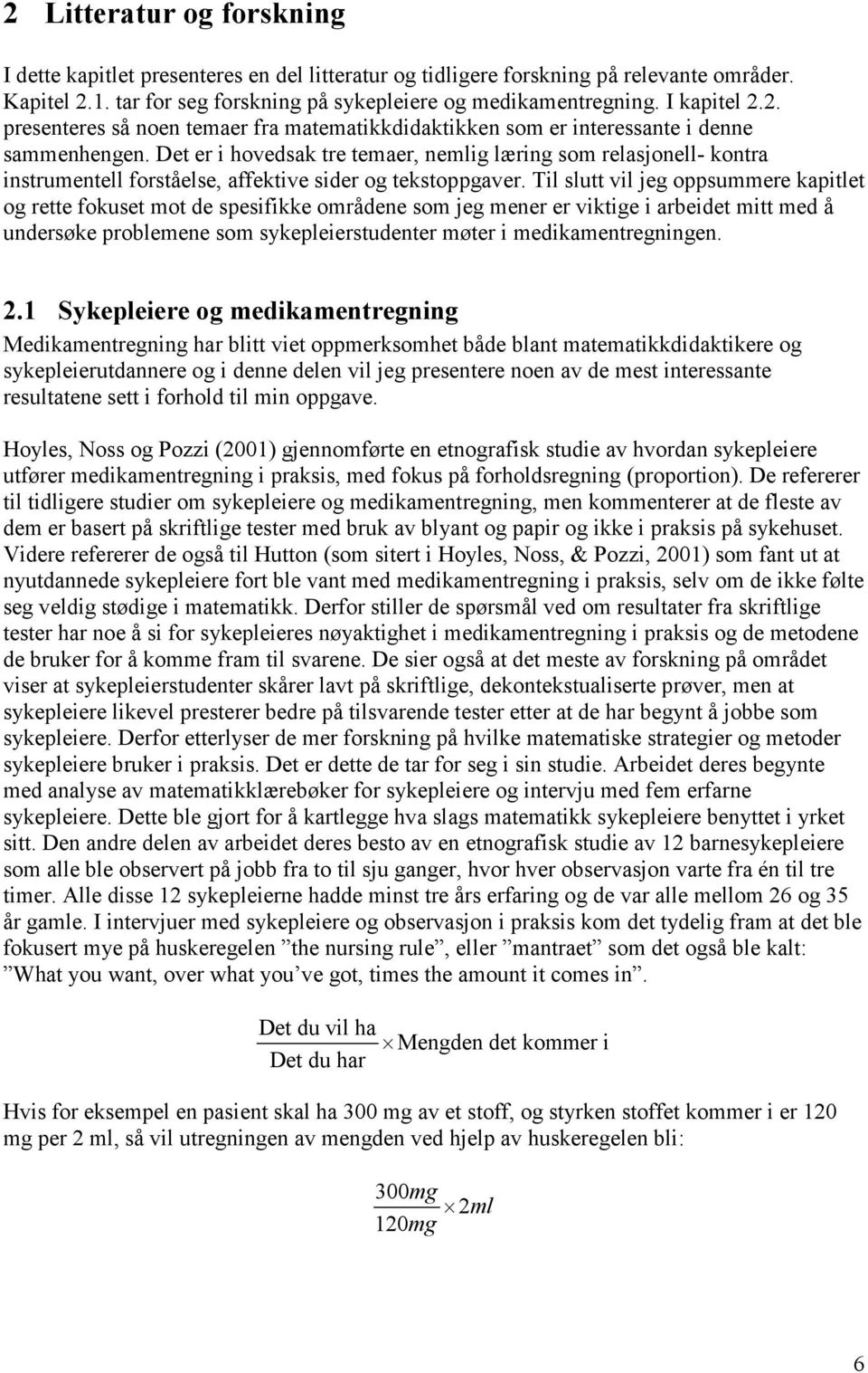 Det er i hovedsak tre temaer, nemlig læring som relasjonell- kontra instrumentell forståelse, affektive sider og tekstoppgaver.