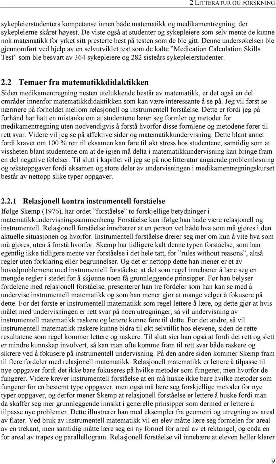 Denne undersøkelsen ble gjennomført ved hjelp av en selvutviklet test som de kalte Medication Calculation Skills Test som ble besvart av 364 sykepleiere og 28